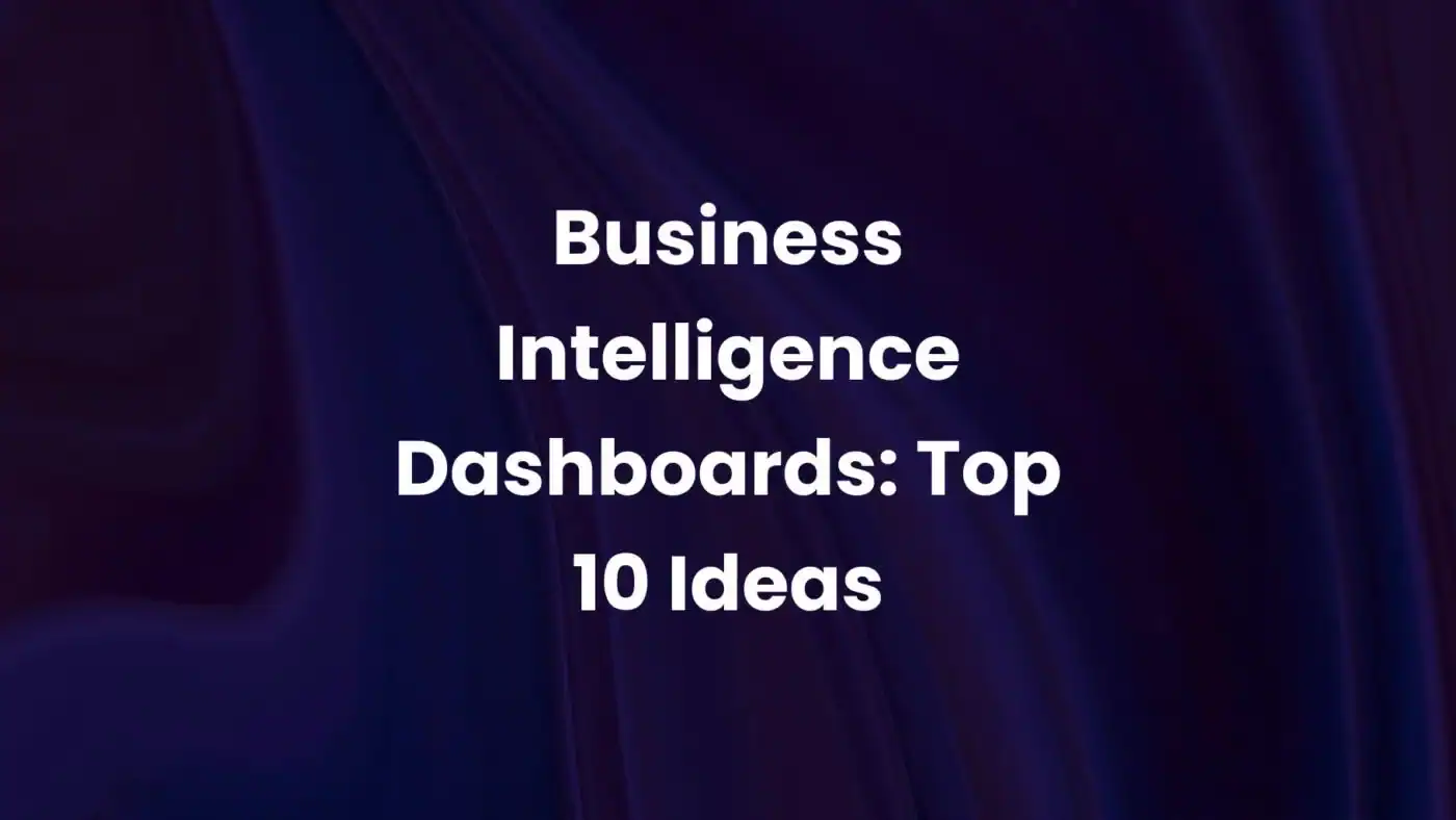 Business Intelligence Dashboards: Top 10 Ideas
