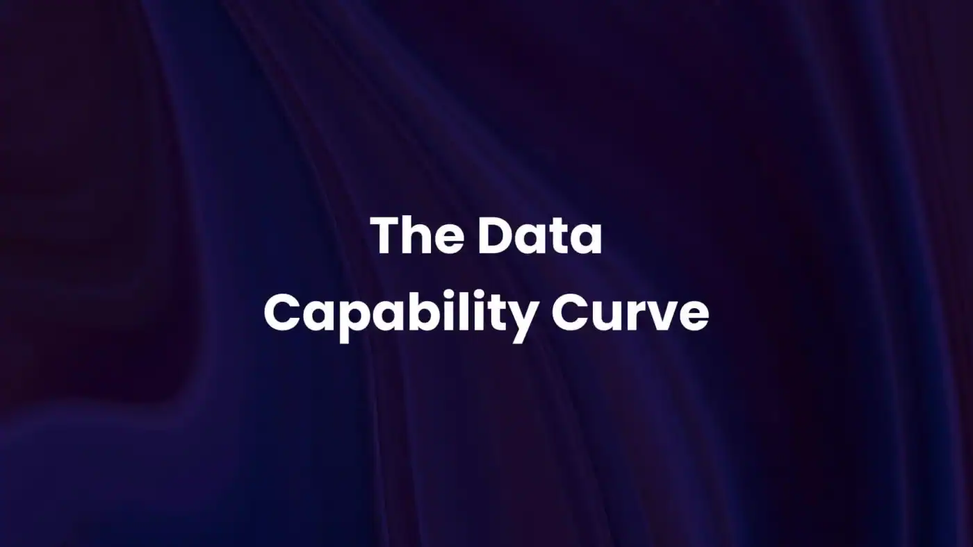 The Data Capability Curve: How Organizations Build Capability, Become Data Driven, and Create Competitive Advantage in 2026