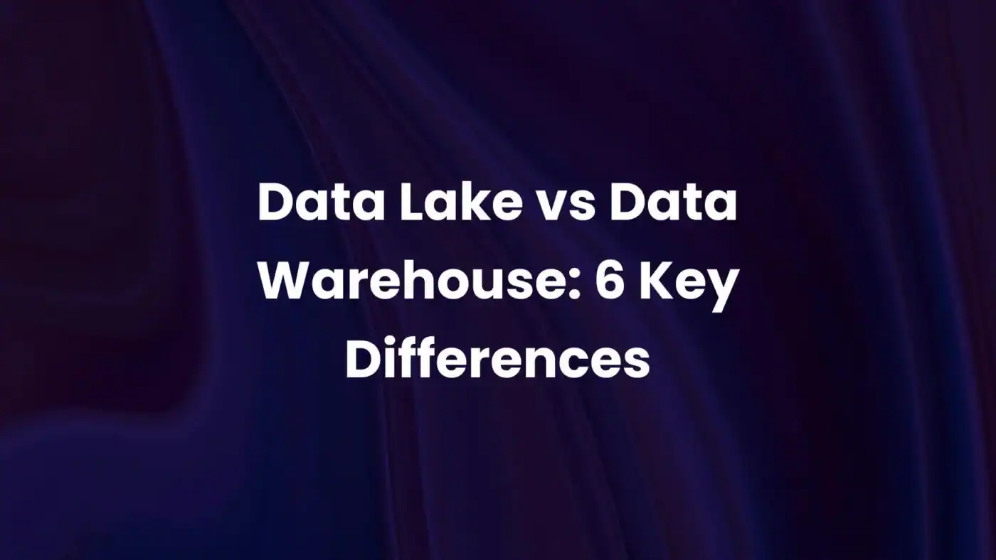 Data Lake vs Data Warehouse: 6 Key Differences (and how to choose in 2026)